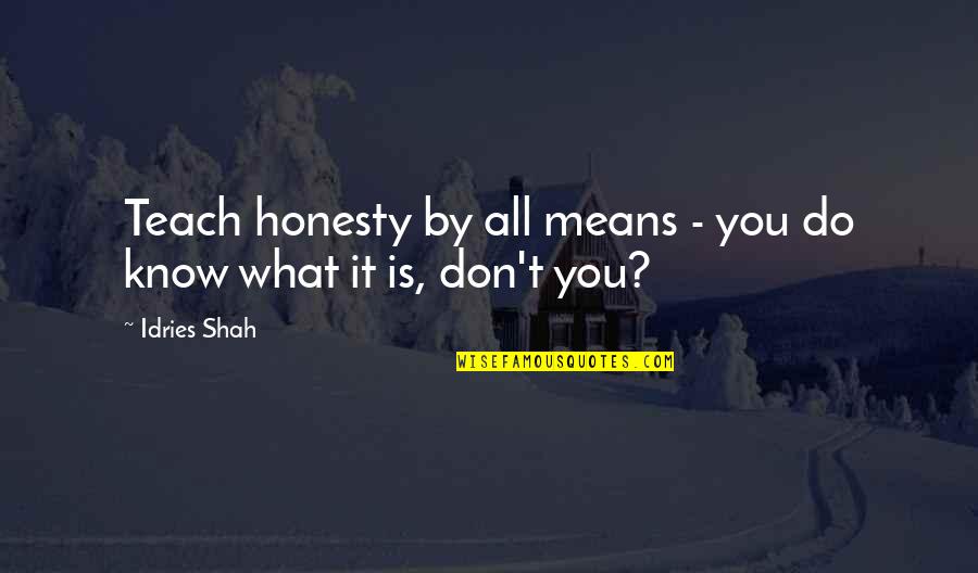 By All Means Quotes By Idries Shah: Teach honesty by all means - you do