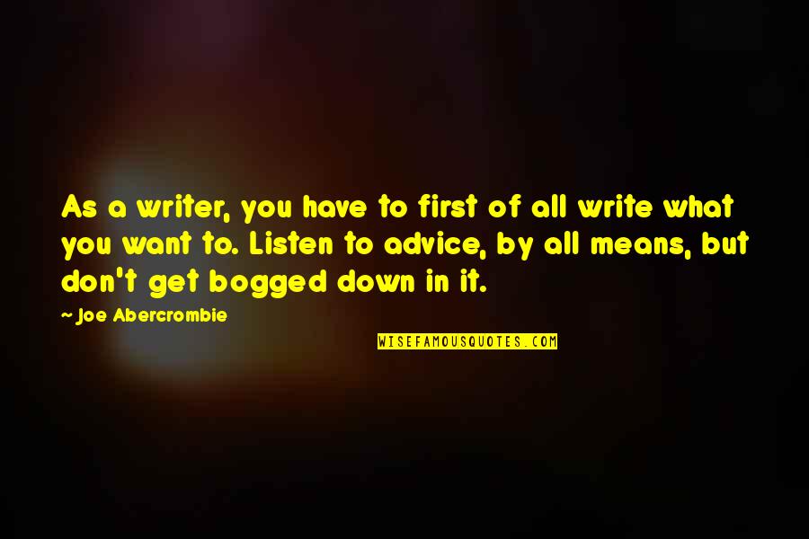 By All Means Quotes By Joe Abercrombie: As a writer, you have to first of