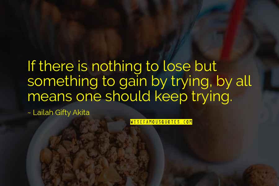 By All Means Quotes By Lailah Gifty Akita: If there is nothing to lose but something