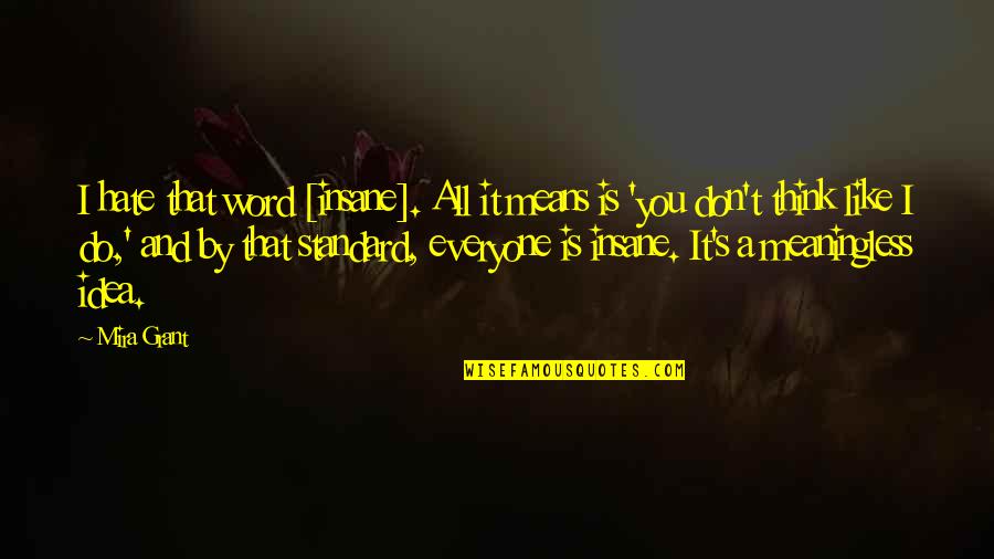 By All Means Quotes By Mira Grant: I hate that word [insane]. All it means