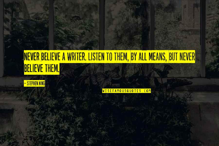 By All Means Quotes By Stephen King: Never believe a writer. Listen to them, by