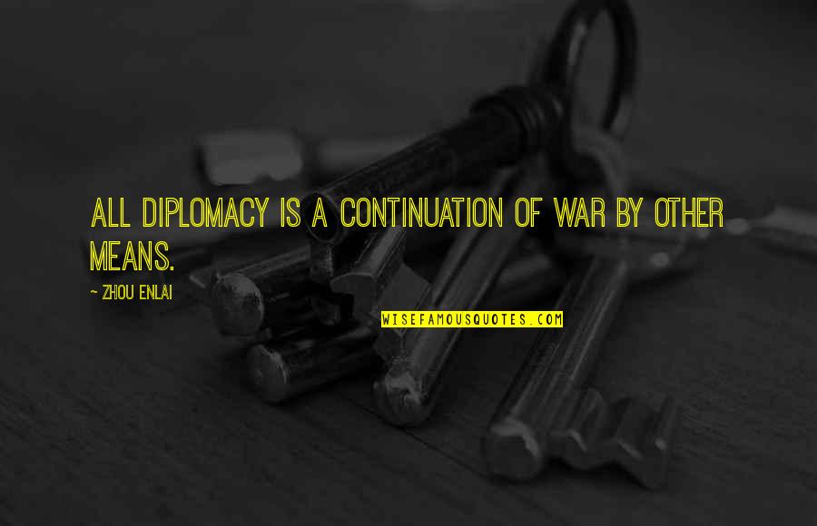 By All Means Quotes By Zhou Enlai: All diplomacy is a continuation of war by