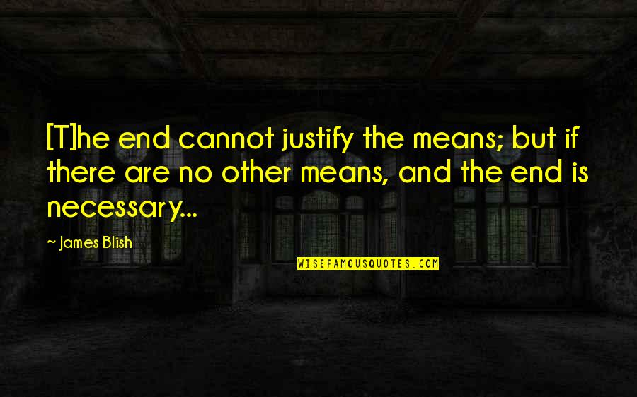 By Any Means Necessary Quotes By James Blish: [T]he end cannot justify the means; but if