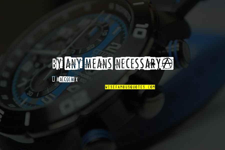 By Any Means Necessary Quotes By Malcolm X: By any means necessary.