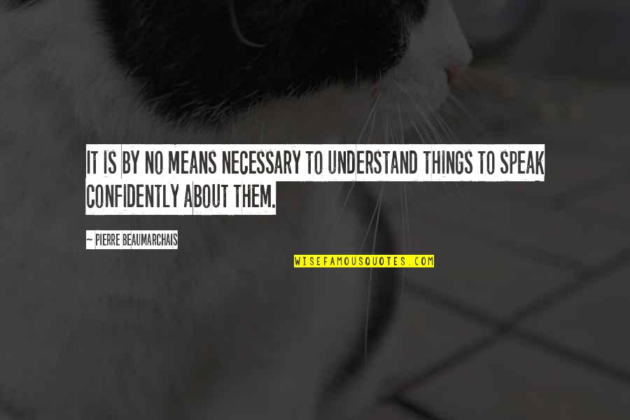 By Any Means Necessary Quotes By Pierre Beaumarchais: It is by no means necessary to understand