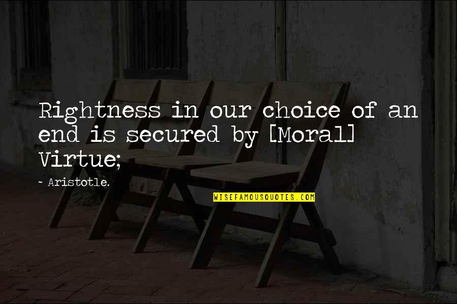 By Choice Quotes By Aristotle.: Rightness in our choice of an end is