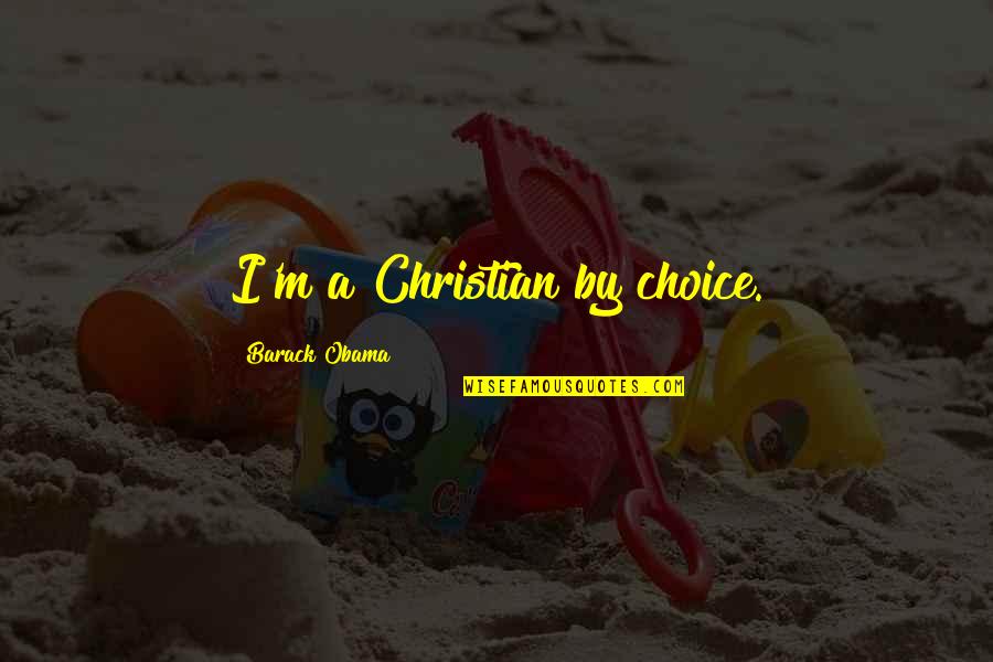 By Choice Quotes By Barack Obama: I'm a Christian by choice.