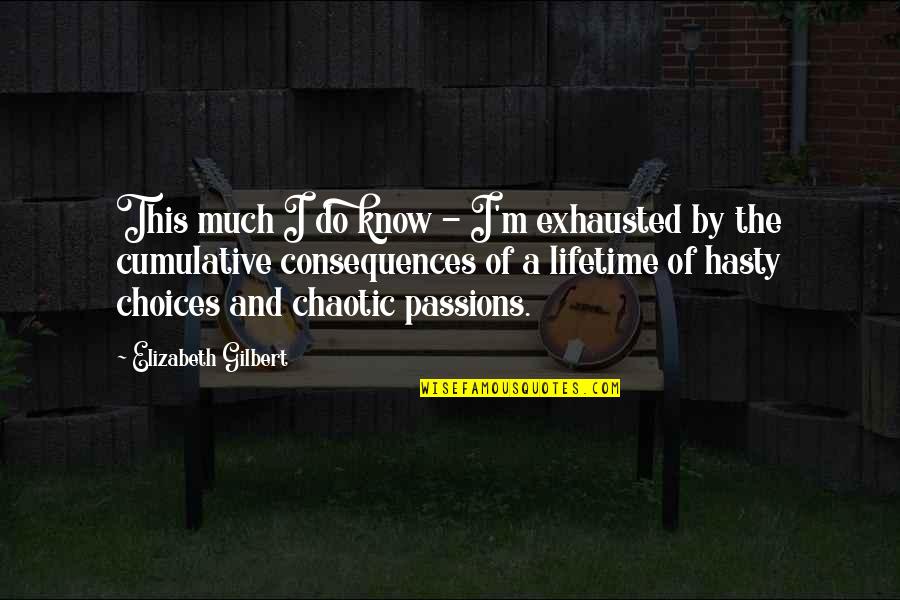 By Choice Quotes By Elizabeth Gilbert: This much I do know - I'm exhausted