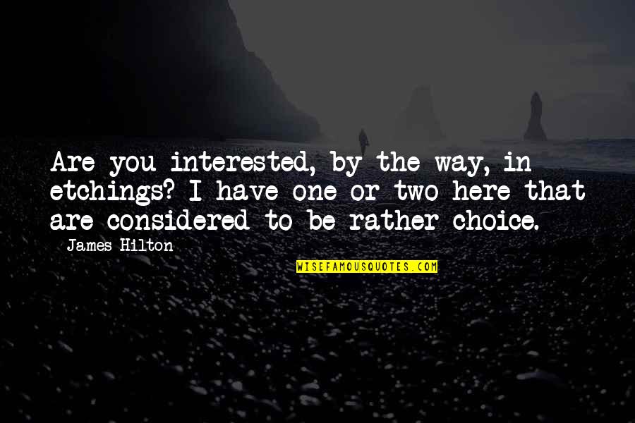 By Choice Quotes By James Hilton: Are you interested, by the way, in etchings?