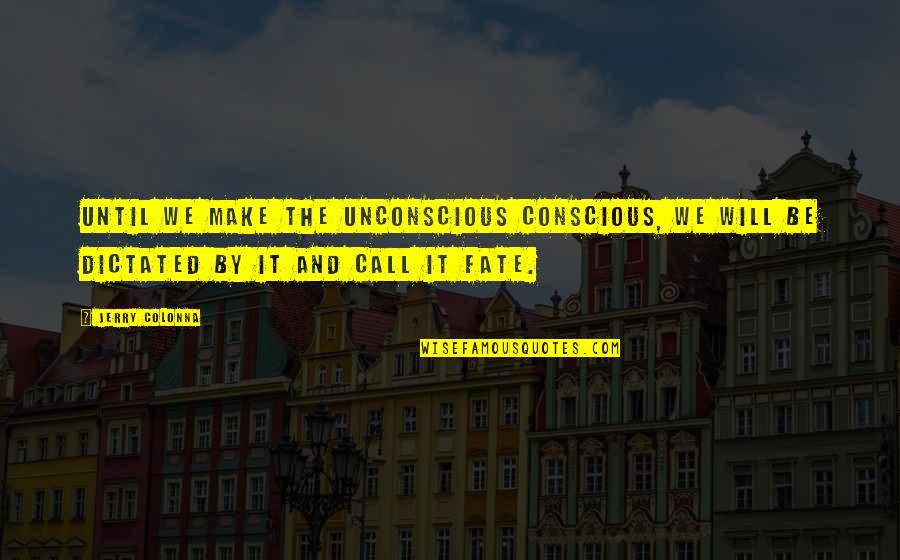 By Choice Quotes By Jerry Colonna: Until we make the unconscious conscious, we will