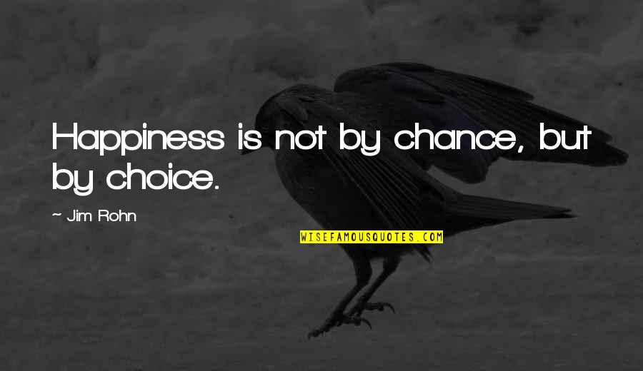 By Choice Quotes By Jim Rohn: Happiness is not by chance, but by choice.