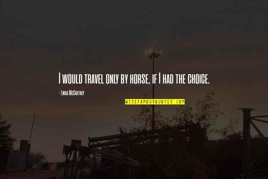 By Choice Quotes By Linda McCartney: I would travel only by horse, if I