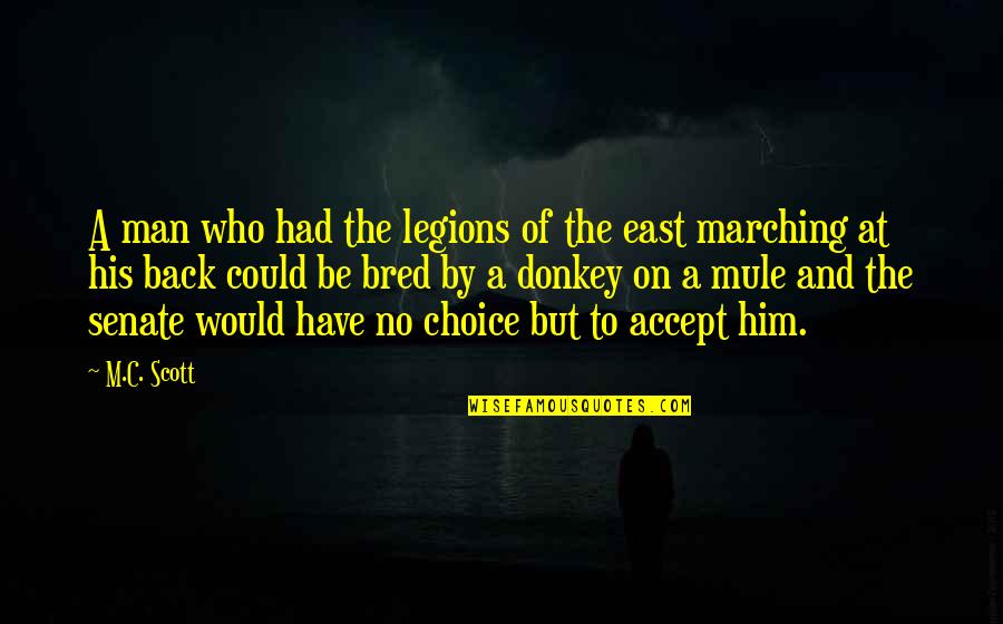 By Choice Quotes By M.C. Scott: A man who had the legions of the