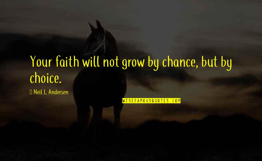 By Choice Quotes By Neil L. Andersen: Your faith will not grow by chance, but