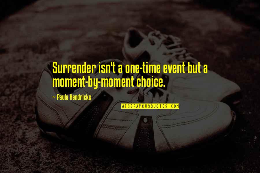 By Choice Quotes By Paula Hendricks: Surrender isn't a one-time event but a moment-by-moment