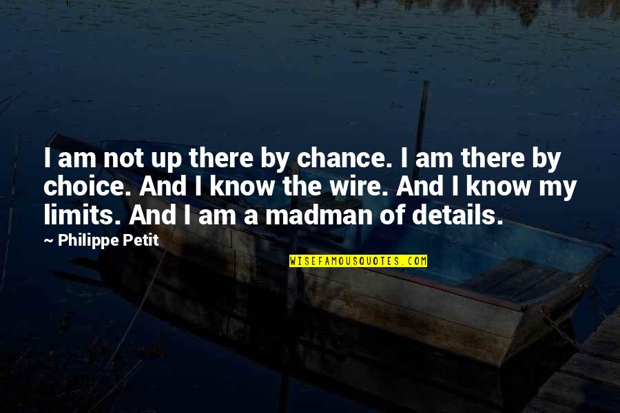 By Choice Quotes By Philippe Petit: I am not up there by chance. I