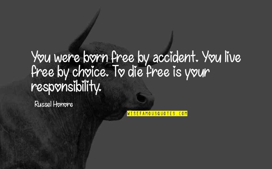 By Choice Quotes By Russel Honore: You were born free by accident. You live