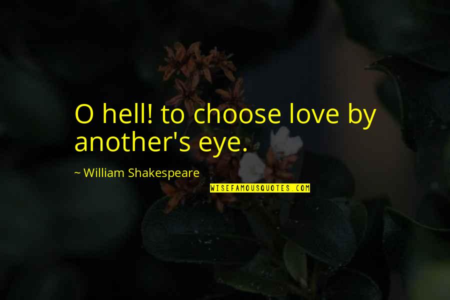 By Choice Quotes By William Shakespeare: O hell! to choose love by another's eye.