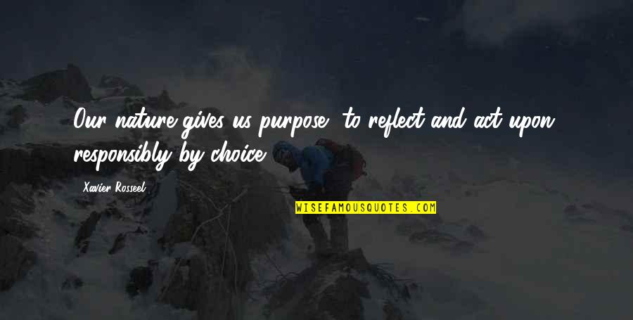 By Choice Quotes By Xavier Rosseel: Our nature gives us purpose, to reflect and