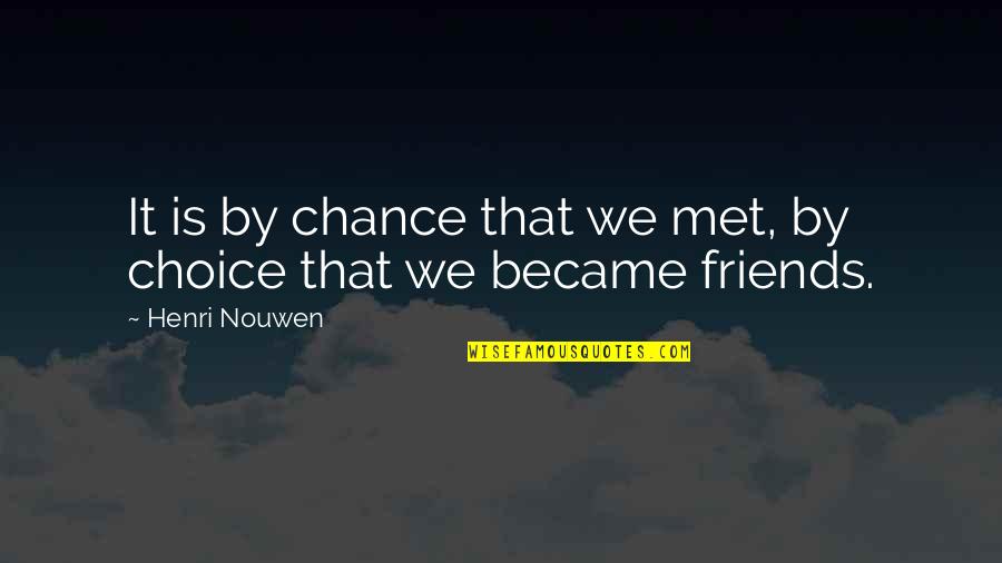 By Choice We Became Friends Quotes By Henri Nouwen: It is by chance that we met, by