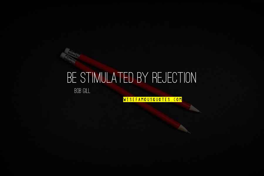 By Design Quotes By Bob Gill: Be stimulated by rejection