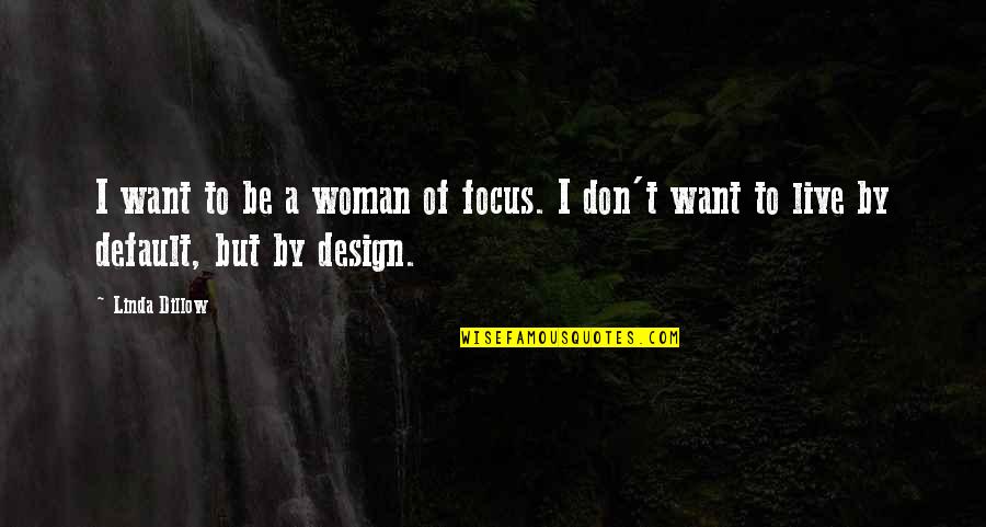 By Design Quotes By Linda Dillow: I want to be a woman of focus.