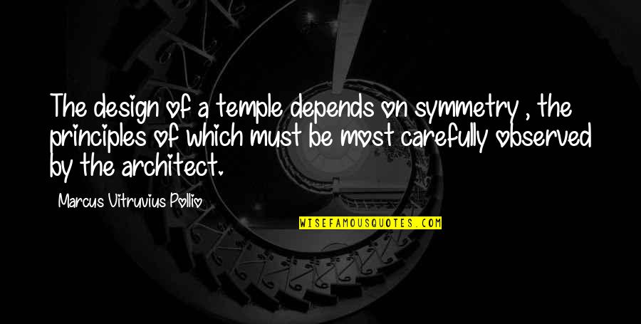 By Design Quotes By Marcus Vitruvius Pollio: The design of a temple depends on symmetry
