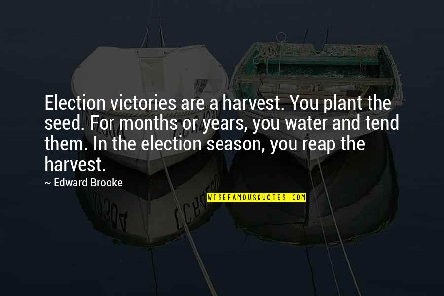 By Election Quotes By Edward Brooke: Election victories are a harvest. You plant the