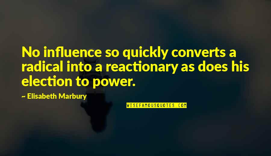 By Election Quotes By Elisabeth Marbury: No influence so quickly converts a radical into