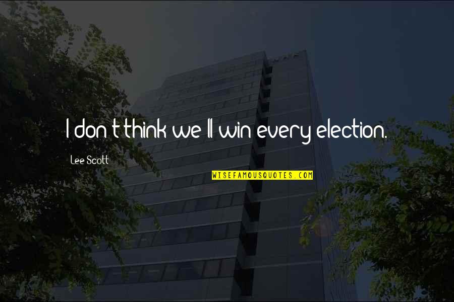 By Election Quotes By Lee Scott: I don't think we'll win every election.