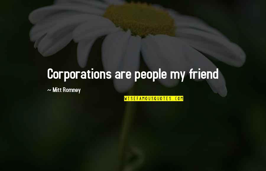 By Election Quotes By Mitt Romney: Corporations are people my friend