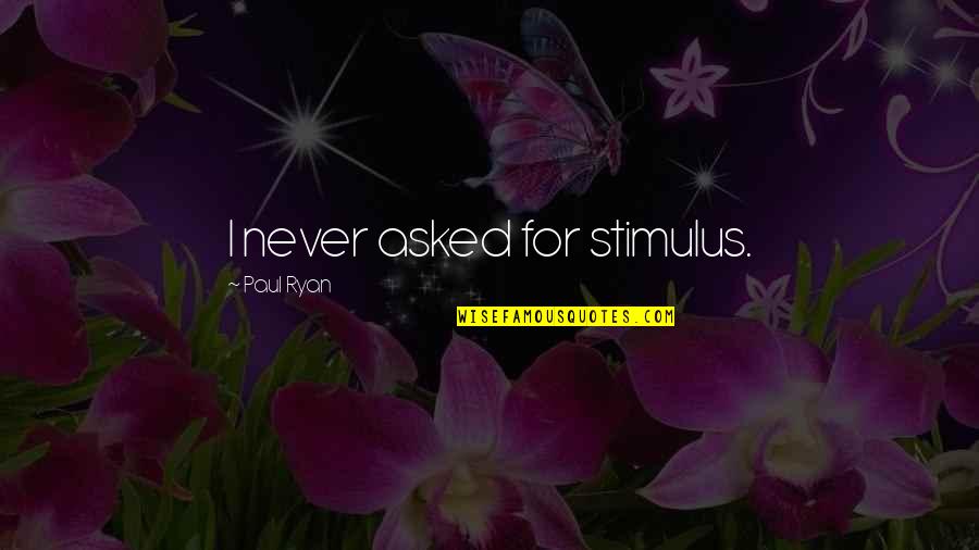 By Election Quotes By Paul Ryan: I never asked for stimulus.