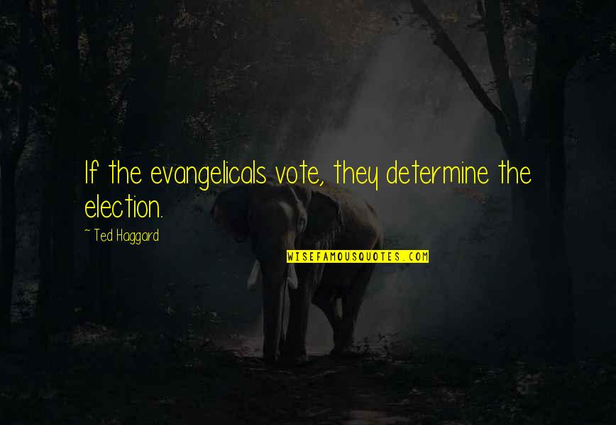 By Election Quotes By Ted Haggard: If the evangelicals vote, they determine the election.