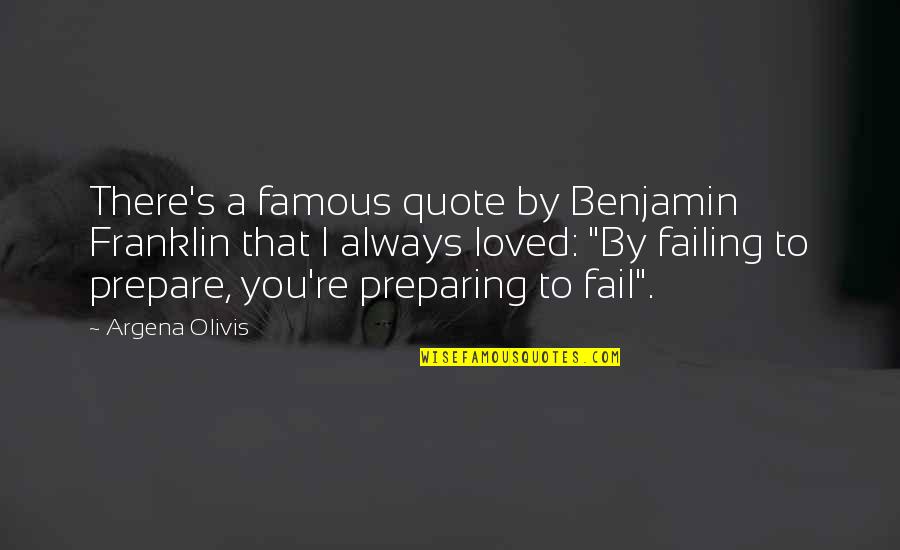By Failing To Prepare Quotes By Argena Olivis: There's a famous quote by Benjamin Franklin that
