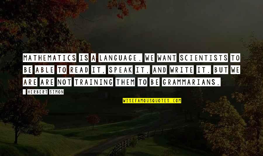 By Grace Alone Through Faith Alone Quotes By Herbert Simon: Mathematics is a language. We want scientists to By Grace Alone Through Faith Alone Quotes By Herbert Simon: Mathematics is a language. We want scientists to