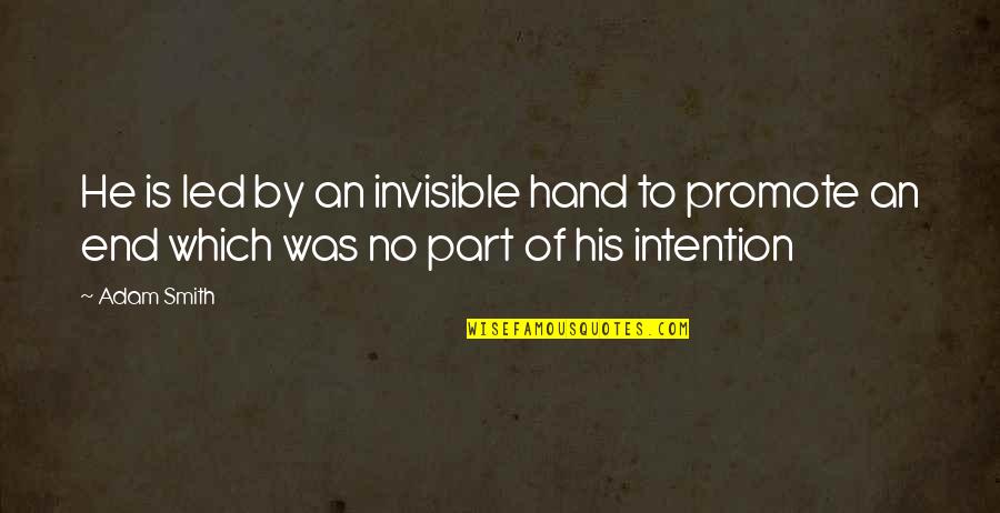 By Hand Quotes By Adam Smith: He is led by an invisible hand to