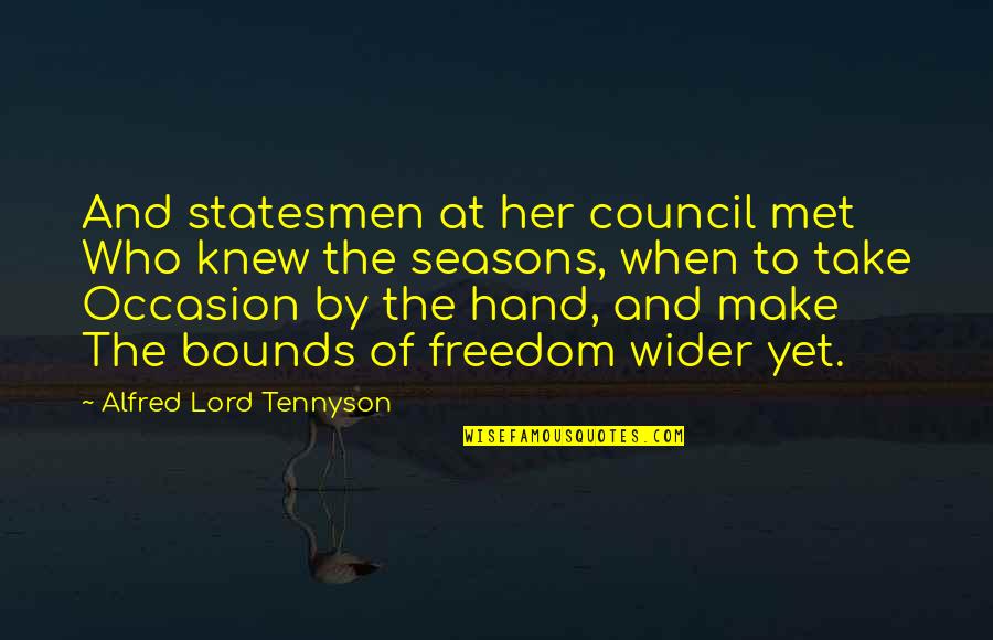 By Hand Quotes By Alfred Lord Tennyson: And statesmen at her council met Who knew