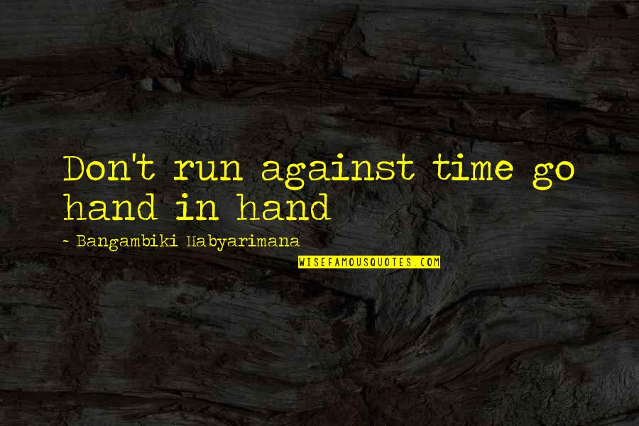 By Hand Quotes By Bangambiki Habyarimana: Don't run against time go hand in hand