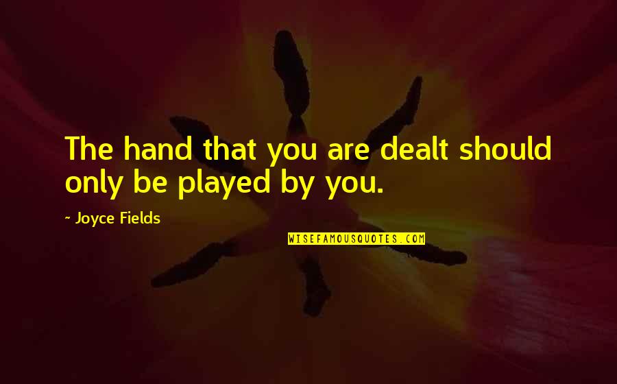 By Hand Quotes By Joyce Fields: The hand that you are dealt should only