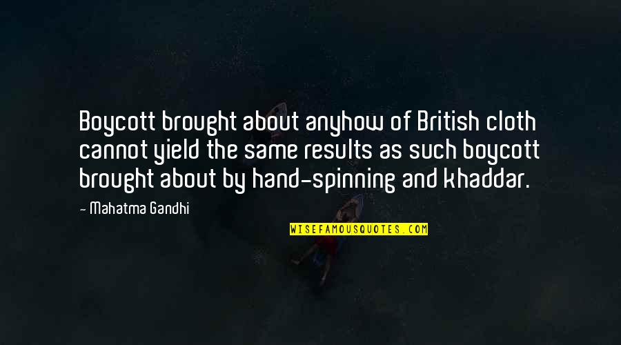 By Hand Quotes By Mahatma Gandhi: Boycott brought about anyhow of British cloth cannot