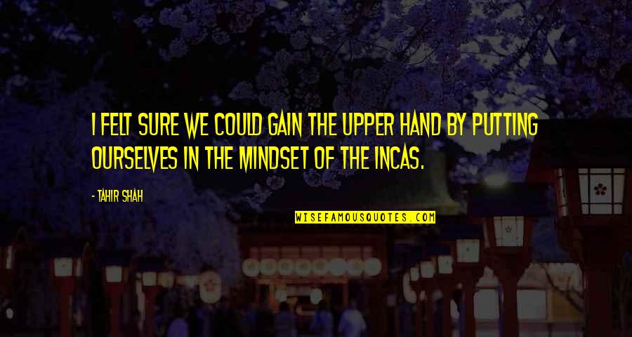 By Hand Quotes By Tahir Shah: I felt sure we could gain the upper