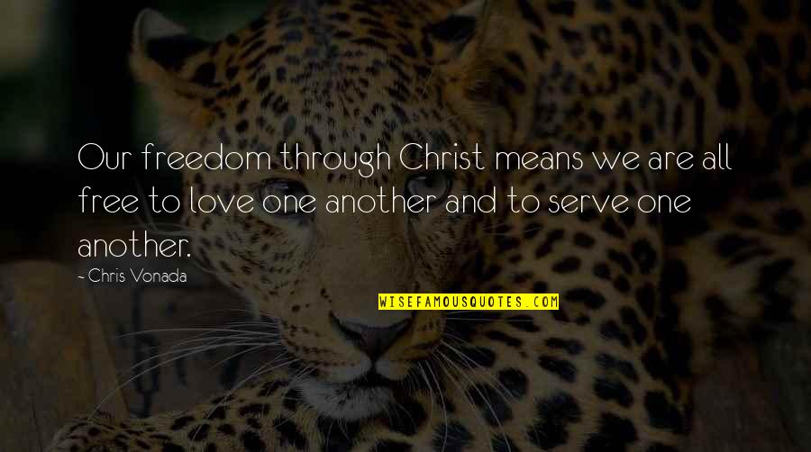By Love Serve One Another Quotes By Chris Vonada: Our freedom through Christ means we are all