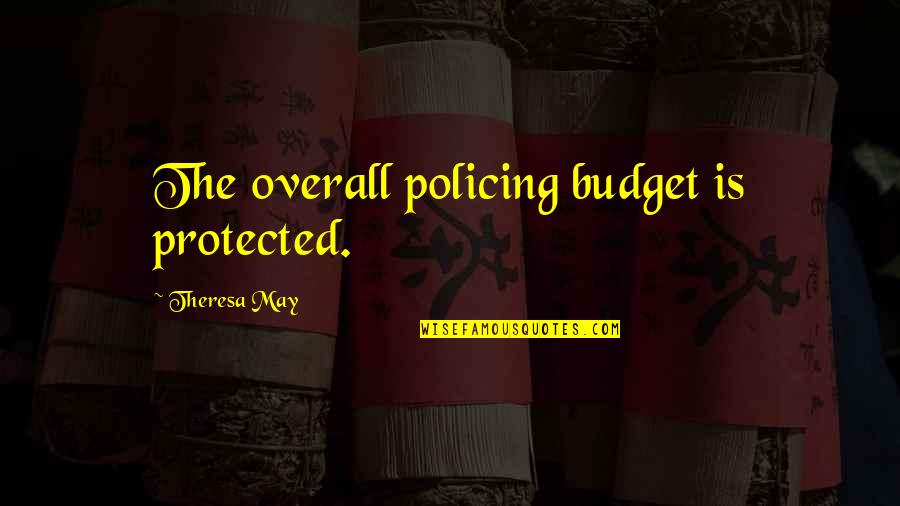 By Love Serve One Another Quotes By Theresa May: The overall policing budget is protected.