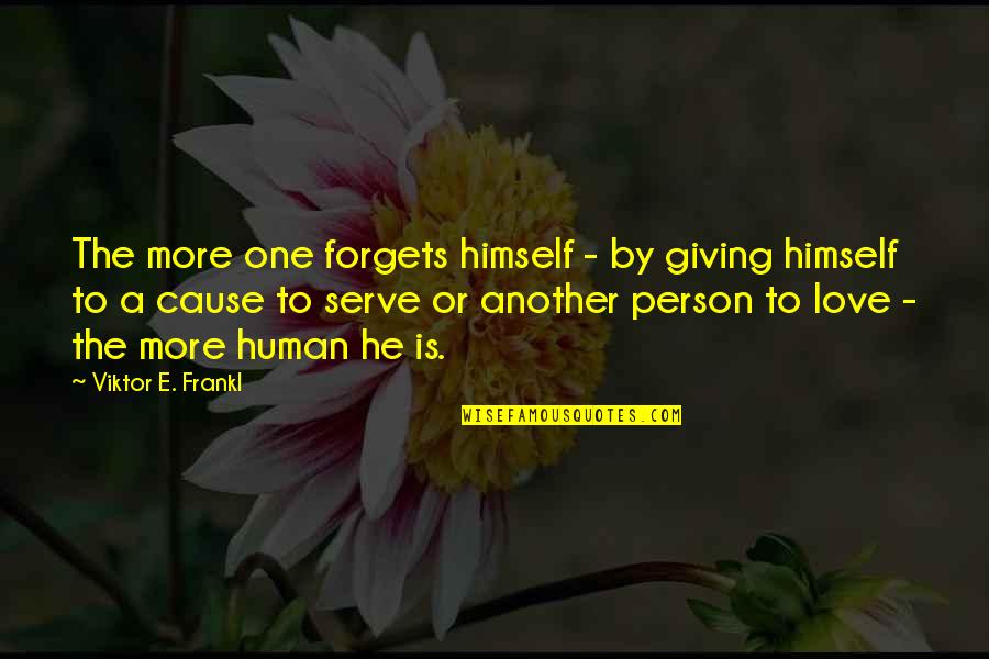 By Love Serve One Another Quotes By Viktor E. Frankl: The more one forgets himself - by giving