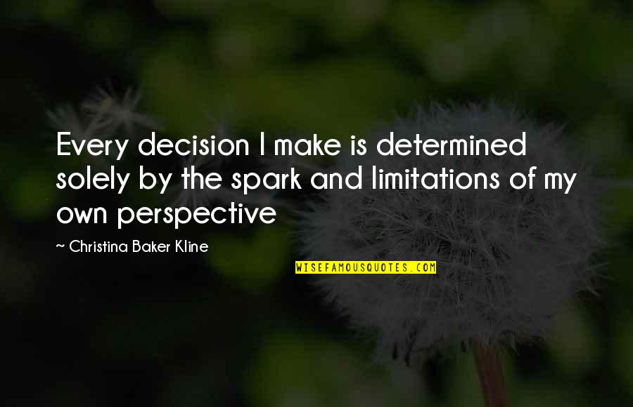 By My Own Quotes By Christina Baker Kline: Every decision I make is determined solely by