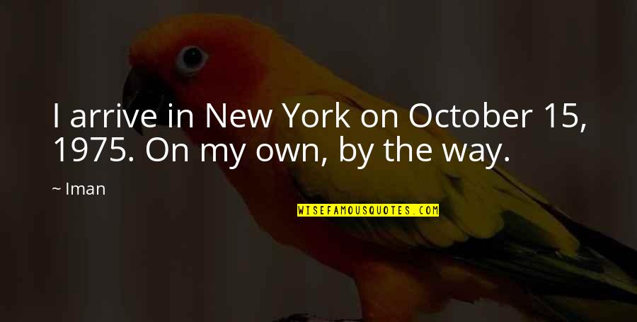 By My Own Quotes By Iman: I arrive in New York on October 15,