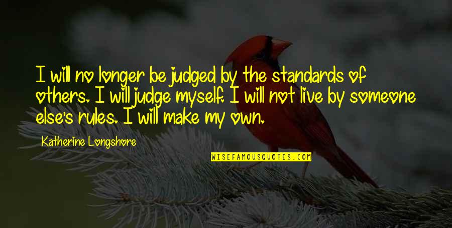 By My Own Quotes By Katherine Longshore: I will no longer be judged by the