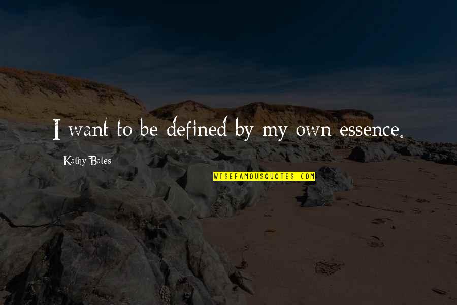By My Own Quotes By Kathy Bates: I want to be defined by my own