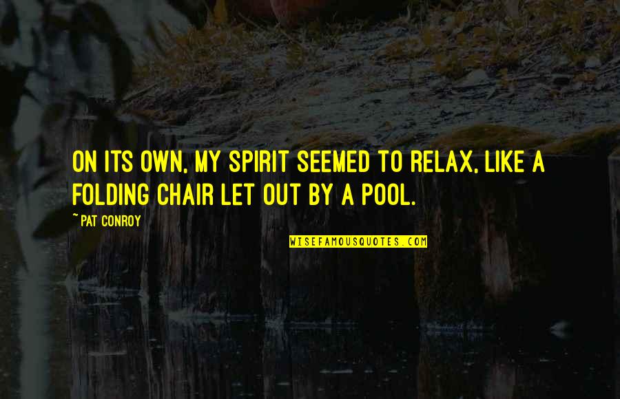 By My Own Quotes By Pat Conroy: On its own, my spirit seemed to relax,