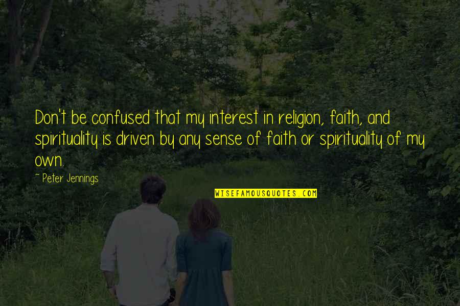 By My Own Quotes By Peter Jennings: Don't be confused that my interest in religion,